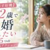 【動き出す好機】22歳で結婚したい人が掴むべき5つの本気アクション