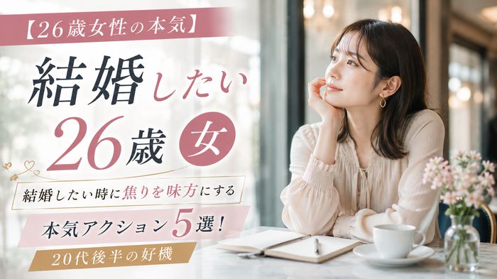【26歳女性の本気】結婚したい時に焦りを味方にする本気アクション5選！20代後半の好機