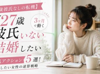 【27歳彼氏なしの転機】3ヶ月で動く本気アクション5選！結婚したい女性の逆算戦略
