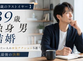 【39歳のラストイヤー】独身男性が結婚したい人の本気アクション5選！30代最後の決断