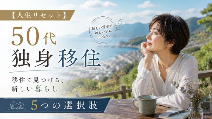 【人生リセット】50代独身が移住で見つける、新しい暮らしの5つの選択肢