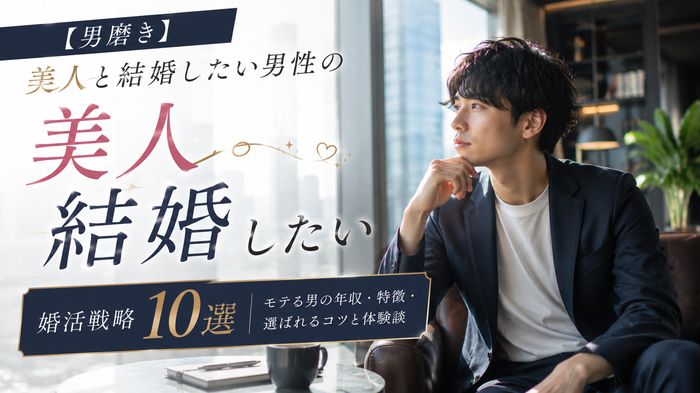 【男磨き】美人と結婚したい男性の婚活戦略10選！モテる男の年収・特徴・選ばれるコツと体験談
