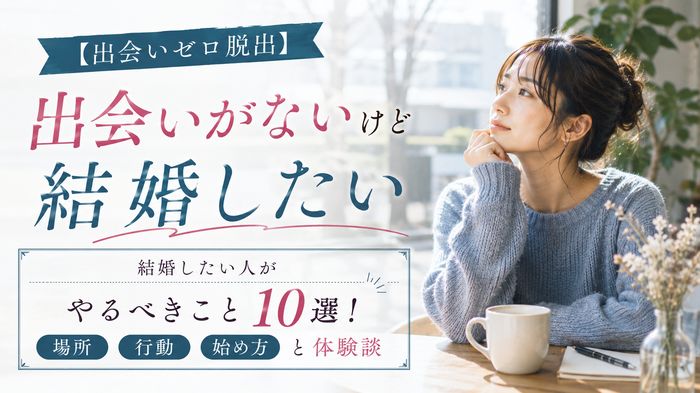 【出会いゼロ脱出】結婚したい人が出会いがない時にやるべきこと10選!場所・行動・始め方と体験談