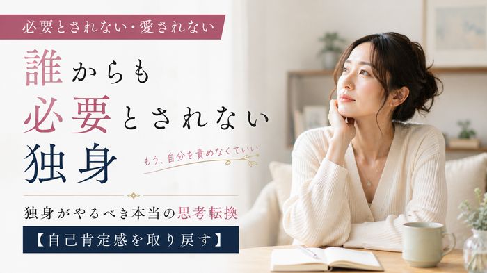 必要とされない・愛されない独身がやるべき本当の思考転換【自己肯定感を取り戻す】