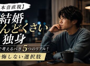 【本音直視】結婚がめんどくさい独身がガチで考えるべき5つのリアル！後悔しない選択肢