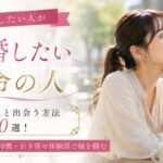 結婚したい人が運命の人と出会う方法10選!強力なサイン・特徴・引き寄せ体験談で縁を掴む