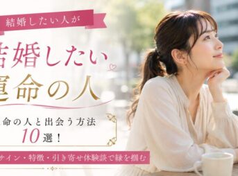 結婚したい人が運命の人と出会う方法10選！強力なサイン・特徴・引き寄せ体験談で縁を掴む