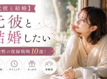 【元彼と結婚】したい女性の復縁戦略10選！本気の連絡・タイミング・きっかけと体験談