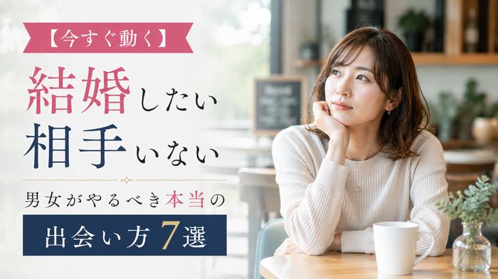 【今すぐ動く】結婚したいのに相手がいない男女がやるべき本当の出会い方7選