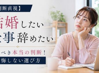 【判断直視】結婚したいから仕事を辞めたい人が下すべき本当の判断！後悔しない選び方