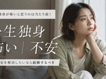 一生独身が怖いと思うのは当たり前！不安を解消したいなら結婚するべき