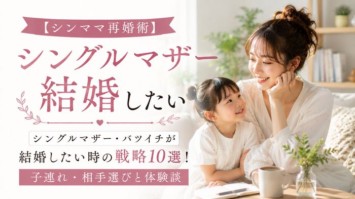 【シンママ再婚術】シングルマザー・バツイチが結婚したい時の戦略10選！子連れ・相手選びと体験談