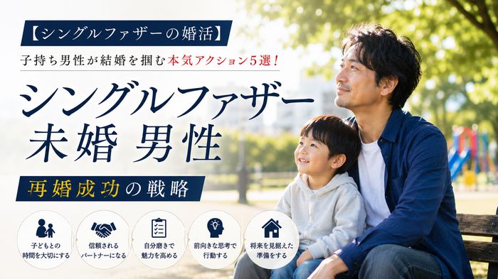 【シングルファザーの婚活】子持ち男性が結婚を掴む本気アクション5選!再婚成功の戦略