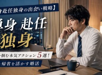 【単身赴任独身の出会い戦略】結婚を掴む本気アクション5選！現地と帰省を活かす婚活